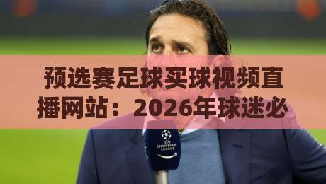 预选赛足球买球视频直播网站：2026年球迷必看的实用指南