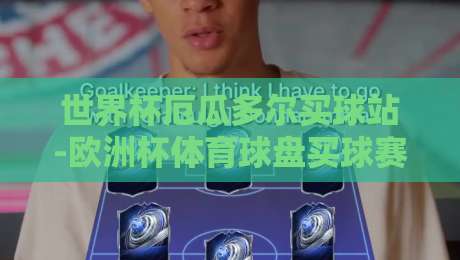 世界杯厄瓜多尔买球站-欧洲杯体育球盘买球赛:2026年球迷必看指南(世界杯厄瓜多尔买球站) 世界杯厄瓜多尔买球站-欧洲杯体育球盘买球赛:2026年球迷必看指南(世界杯厄瓜多尔买球站)