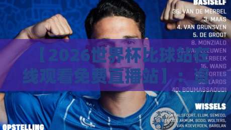 【2026世界杯比球站在线观看免费直播站】：资深球迷手把手教你找到靠谱的观赛渠道
