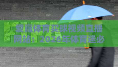 爱赢体育买球视频直播网站:2026年体育迷必关注的十大秘密功能! 爱赢体育买球视频直播网站:2026年体育迷必关注的十大秘密功能!