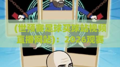 (世预赛足球买球站视频直播网站)：2026观赛指南与避坑须知