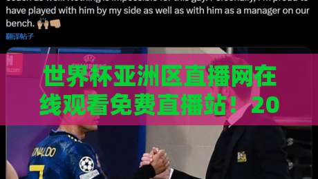 世界杯亚洲区直播网在线观看免费直播站！2026世预赛亚洲区观赛指南+高清渠道
