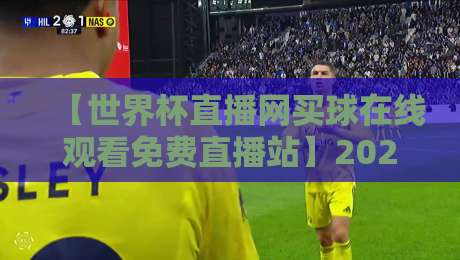 【世界杯直播网买球在线观看免费直播站】2026最新实测,这几个平台真能流畅看球? 【世界杯直播网买球在线观看免费直播站】2026最新实测,这几个平台真能流畅看球?