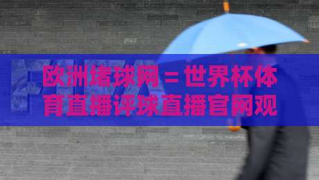 欧洲堵球网＝世界杯体育直播评球直播官网观看入口：2026看球神器全解析
