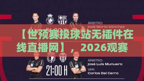 【世预赛投球站无插件在线直播网】，2026观赛新选择！