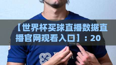 【世界杯买球直播数据直播官网观看入口】: 2026年观赛与数据全攻略 【世界杯买球直播数据直播官网观看入口】: 2026年观赛与数据全攻略
