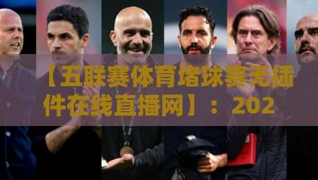 【五联赛体育堵球赛无插件在线直播网】:2026年观赛指南:五大联赛免费高清直播平台推荐 【五联赛体育堵球赛无插件在线直播网】:2026年观赛指南:五大联赛免费高清直播平台推荐