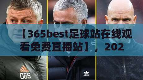 【365best足球站在线观看免费直播站】,2026年球迷必备的观赛神器 【365best足球站在线观看免费直播站】,2026年球迷必备的观赛神器