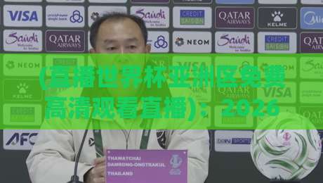 (直播世界杯亚洲区免费高清观看直播)：2026年看球不花钱，这几个渠道才是真香！