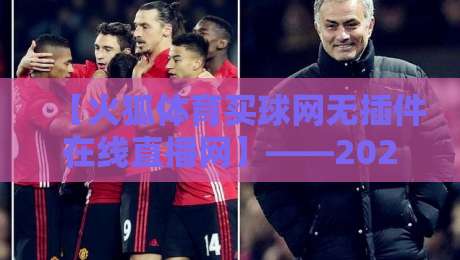 【火狐体育买球网无插件在线直播网】——2026年球迷的观赛新选择,你试过吗? 【火狐体育买球网无插件在线直播网】——2026年球迷的观赛新选择,你试过吗?
