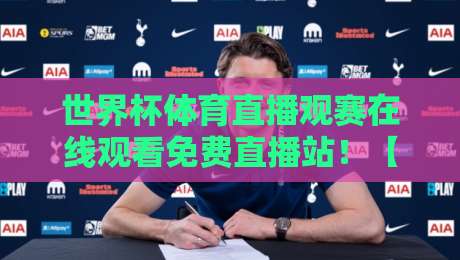 世界杯体育直播观赛在线观看免费直播站！【世界杯体育直播】2026年观赛指南：这些免费平台真香