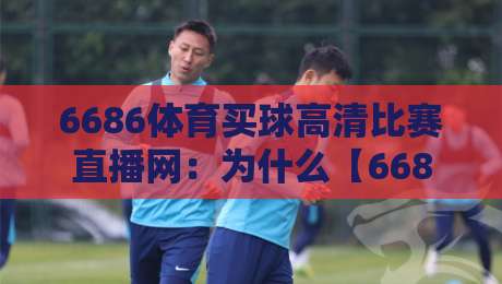 6686体育买球高清比赛直播网:为什么【6686体育买球高清比赛直播网】在2026年彻底改变了看球体验? 6686体育买球高清比赛直播网:为什么【6686体育买球高清比赛直播网】在2026年彻底改变了看球体验?