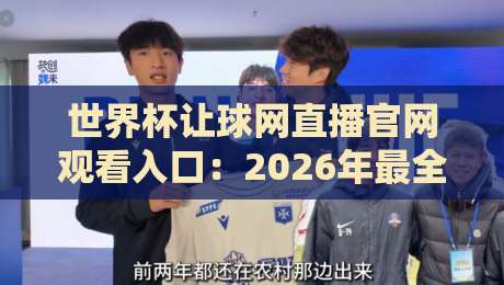 世界杯让球网直播官网观看入口：2026年最全观赛指南与避坑技巧