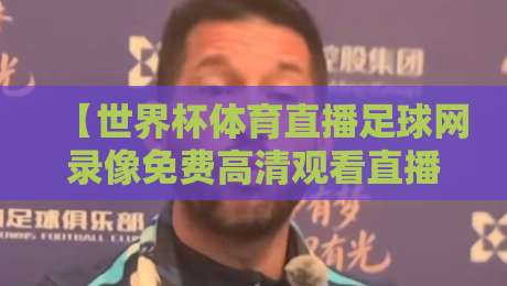【世界杯体育直播足球网录像免费高清观看直播】2026年观赛指南：免费高清不卡顿