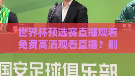 世界杯预选赛直播观看免费高清观看直播?别急,2026年这些渠道才是真香!