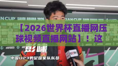 【2026世界杯直播网压球视频直播网站】！这样看球才叫爽