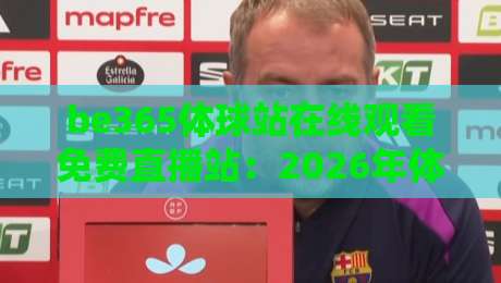 be365体球站在线观看免费直播站:2026年体育迷的观赛新选择