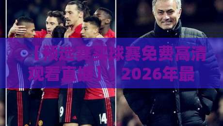【预选赛买球赛免费高清观看直播】! 2026年最新观赛渠道与实战技巧