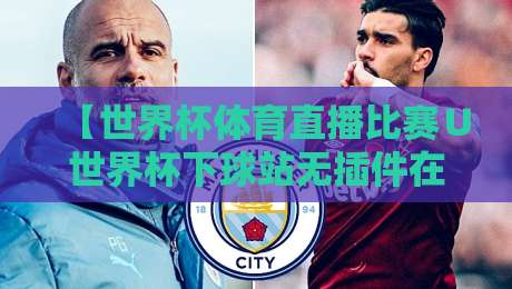 【世界杯体育直播比赛∪世界杯下球站无插件在线直播网】!2026看球新姿势,懂的都懂