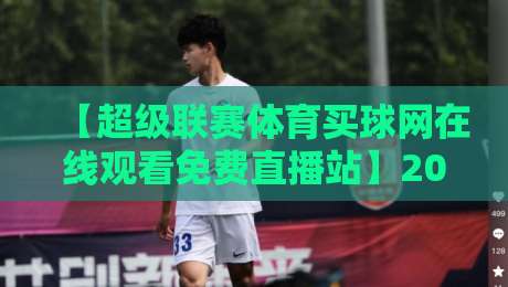 【超级联赛体育买球网在线观看免费直播站】2026观赛指南：如何免费畅享顶级赛事？