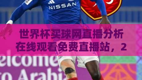 世界杯买球网直播分析在线观看免费直播站,2026年最新观赛指南!