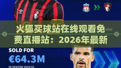 火狐买球站在线观看免费直播站：2026年最新体育迷必备指南【火狐买球站】
