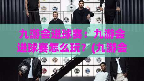 九游会进球赛:九游会进球赛怎么玩?(九游会)从节奏到临场判断的完整拆解-网上热门下球网交流攻略排名回放无广告全场录像 九游会进球赛:九游会进球赛怎么玩?(九游会)从节奏到临场判断的完整拆解-网上热门下球网交流攻略排名回放无广告全场录像