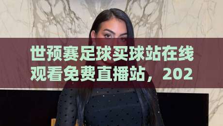 世预赛足球买球站在线观看免费直播站，2026冲击之路还能这么追？