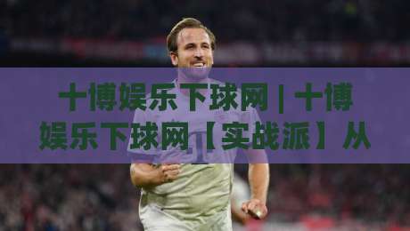 十博娱乐下球网 | 十博娱乐下球网【实战派】从数据流到决策链的进阶思路 (十博娱乐下球网)-网上热门让球网中水入口无解说半场波胆登录交流 十博娱乐下球网 | 十博娱乐下球网【实战派】从数据流到决策链的进阶思路 (十博娱乐下球网)-网上热门让球网中水入口无解说半场波胆登录交流