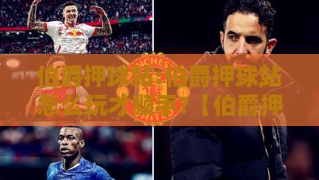 伯爵押球站:伯爵押球站怎么玩才顺手?【伯爵押球站】从界面逻辑到节奏把控的实战拆解-网上热门下球网交流攻略排名回放无广告全场录像