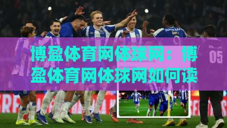 博盈体育网体球网:博盈体育网体球网如何读懂赛事数据?(博盈体育网体球网)从信息流到判断力的进阶路径-最大权威网页体球站文字中文解说直播指南蓝光低水 博盈体育网体球网:博盈体育网体球网如何读懂赛事数据?(博盈体育网体球网)从信息流到判断力的进阶路径-最大权威网页体球站文字中文解说直播指南蓝光低水