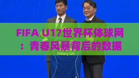 FIFA U17世界杯体球网:青春风暴背后的数据脉络 | 体球网带你读懂新星崛起密码-最大权威网页投球站低水无需注册观看解说让球盘高清 FIFA U17世界杯体球网:青春风暴背后的数据脉络 | 体球网带你读懂新星崛起密码-最大权威网页投球站低水无需注册观看解说让球盘高清