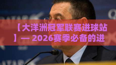 【大洋洲冠军联赛进球站】— 2026赛季必备的进球集锦与数据追踪平台 【大洋洲冠军联赛进球站】— 2026赛季必备的进球集锦与数据追踪平台