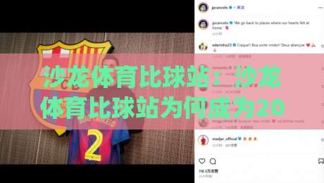 沙龙体育比球站：沙龙体育比球站为何成为2026年球迷热议的观赛新选择？(沙龙体育比球站)体验亮点全梳理-最全手机信誉下球站波胆盘大球分析走地大全早盘