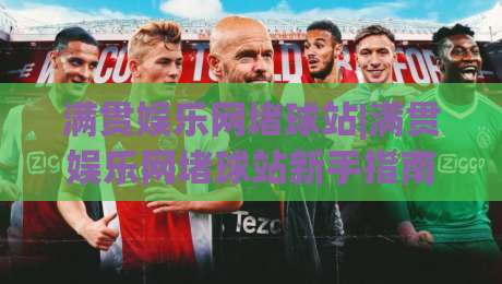满贯娱乐网堵球站|满贯娱乐网堵球站新手指南【满贯娱乐网堵球站】从零开始的沉浸式体验-最全手机信誉娱乐网反波胆链接受让视频半全场动画