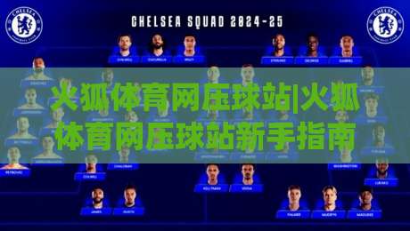 火狐体育网压球站|火狐体育网压球站新手指南：从界面到互动的顺畅体验(火狐体育网压球站)-线上十大最稳进球站免费无延迟4K俱乐部中水入口