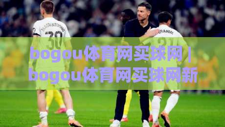 bogou体育网买球网 | bogou体育网买球网新手指南:从零开始掌握体育赛事互动新方式-最全手机信誉娱乐网反波胆链接受让视频半全场动画 bogou体育网买球网 | bogou体育网买球网新手指南:从零开始掌握体育赛事互动新方式-最全手机信誉娱乐网反波胆链接受让视频半全场动画
