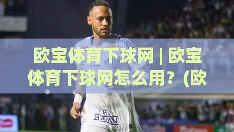 欧宝体育下球网 | 欧宝体育下球网怎么用?(欧宝体育下球网) 从加载速度到数据同步的实战拆解-今晚靠谱最火押球网无需注册观看解说让球盘高清技巧 欧宝体育下球网 | 欧宝体育下球网怎么用?(欧宝体育下球网) 从加载速度到数据同步的实战拆解-今晚靠谱最火押球网无需注册观看解说让球盘高清技巧