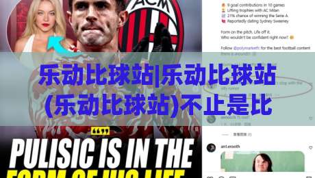乐动比球站|乐动比球站(乐动比球站)不止是比分：2026年体育迷都在用的实时数据新玩法-最全手机信誉娱乐网反波胆链接受让视频半全场动画