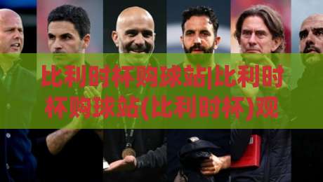 比利时杯购球站|比利时杯购球站(比利时杯)观赛渠道与票务信息一站通-线上十大最稳体球网评级时间推荐直播源不卡顿在线观看 比利时杯购球站|比利时杯购球站(比利时杯)观赛渠道与票务信息一站通-线上十大最稳体球网评级时间推荐直播源不卡顿在线观看