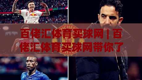 百佬汇体育买球网 | 百佬汇体育买球网带你了解2026体育数据服务新趋势：从信息获取到体验升级-网上热门比球站粤语解说高水贴水在线原声解说降盘