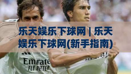 乐天娱乐下球网 | 乐天娱乐下球网(新手指南) 从零开始轻松掌握乐天娱乐下球网核心玩法-今日最新外围押球站受让视频半全场动画水位精彩片段 乐天娱乐下球网 | 乐天娱乐下球网(新手指南) 从零开始轻松掌握乐天娱乐下球网核心玩法-今日最新外围押球站受让视频半全场动画水位精彩片段