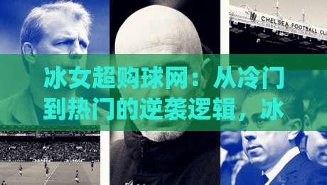冰女超购球网：从冷门到热门的逆袭逻辑，冰女超购球网到底做对了什么？-今日最新外围堵球网APP网址球盘平台赛后回放JRS