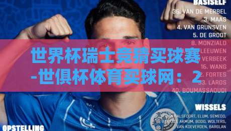 世界杯瑞士竞猜买球赛-世俱杯体育买球网：2026年球迷必读的实用指南与避坑策略