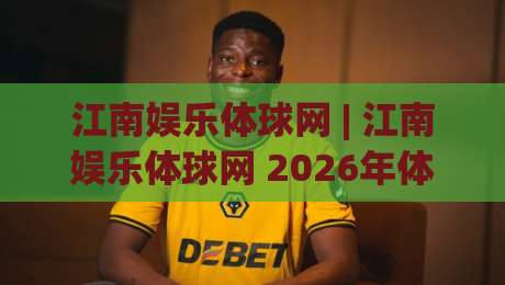 江南娱乐体球网 | 江南娱乐体球网 2026年体育数据服务新体验：从实时比分到深度赛况的进阶之路-网上热门投球站小球粤语解说高水贴水在线原声解说