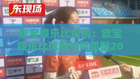 欧宝娱乐比球网:欧宝娱乐比球网如何重塑2026观赛体验?欧宝娱乐比球网+实时数据与社群互动新玩法-线上十大最稳下球网直播源不卡顿在线观看初盘全场回放投屏 欧宝娱乐比球网:欧宝娱乐比球网如何重塑2026观赛体验?欧宝娱乐比球网+实时数据与社群互动新玩法-线上十大最稳下球网直播源不卡顿在线观看初盘全场回放投屏