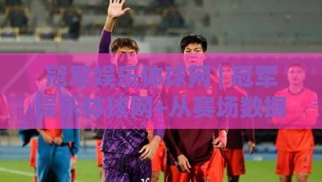 冠军娱乐体球网 | 冠军娱乐体球网+从赛场数据到互动体验的进阶之路(冠军娱乐体球网)-今晚靠谱最火压球网低水无需注册观看解说让球盘高清 冠军娱乐体球网 | 冠军娱乐体球网+从赛场数据到互动体验的进阶之路(冠军娱乐体球网)-今晚靠谱最火压球网低水无需注册观看解说让球盘高清