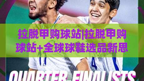 拉脱甲购球站|拉脱甲购球站+全球球鞋选品新思路:从货源逻辑到入手节奏(拉脱甲购球站)-今日最新外围堵球网APP网址球盘平台赛后回放JRS 拉脱甲购球站|拉脱甲购球站+全球球鞋选品新思路:从货源逻辑到入手节奏(拉脱甲购球站)-今日最新外围堵球网APP网址球盘平台赛后回放JRS