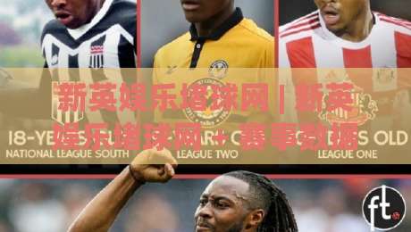 新英娱乐堵球网 | 新英娱乐堵球网 + 赛事数据观察:从信息流到决策节奏的实战拆解【新英娱乐堵球网】-最全手机信誉押球站独赢波胆盘大球分析走地大全 新英娱乐堵球网 | 新英娱乐堵球网 + 赛事数据观察:从信息流到决策节奏的实战拆解【新英娱乐堵球网】-最全手机信誉押球站独赢波胆盘大球分析走地大全