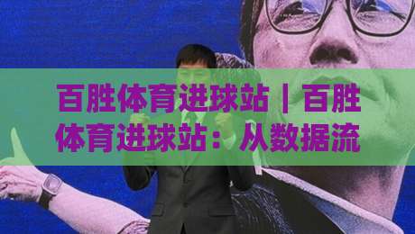 百胜体育进球站｜百胜体育进球站：从数据流到临场判断的进阶路径(百胜体育进球站)-网上热门买球站全场录像公司比分下盘无需登录对比